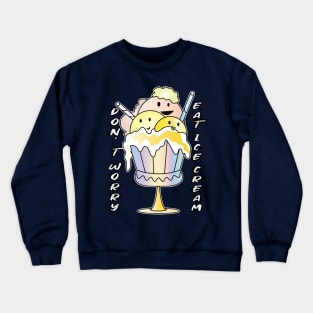 Don't Worry Eat Ice Cream Crewneck Sweatshirt